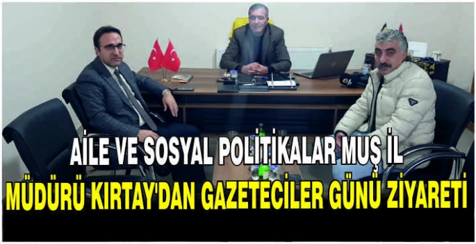 Aile ve Sosyal Politikalar Muş İl Müdürü Kırtay’dan Gazeteciler Günü ziyareti