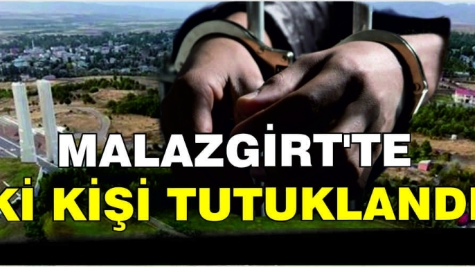 Malazgirt’te iki kişi tutuklandı!