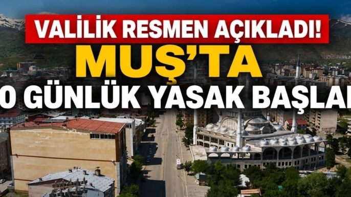 Muş’ta 10 Günlük Yasak Başladı