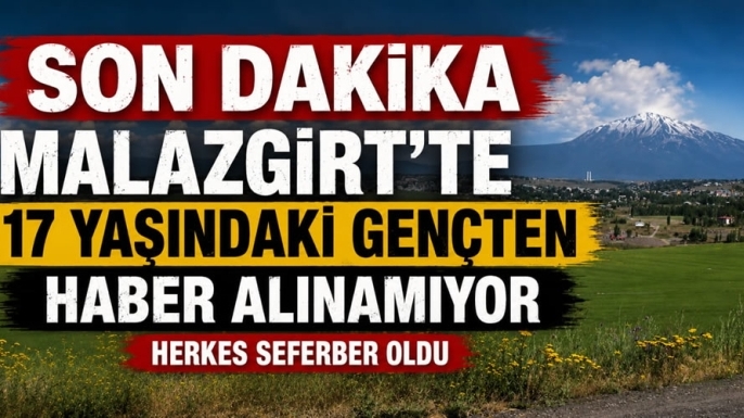 Malazgirt’te 17 yaşındaki gençten haber alınamıyor: Herkes seferber oldu
