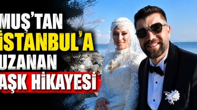 Muş'tan İstanbul'a Uzanan Aşk Hikayesi