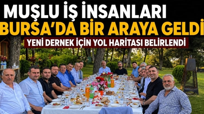 Muşlu İş İnsanları Bursa’da Bir Araya Geldi: Yeni Dernek İçi
