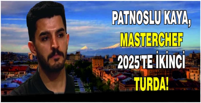 Patnoslu Kaya, MasterChef 2025’te ikinci turda!