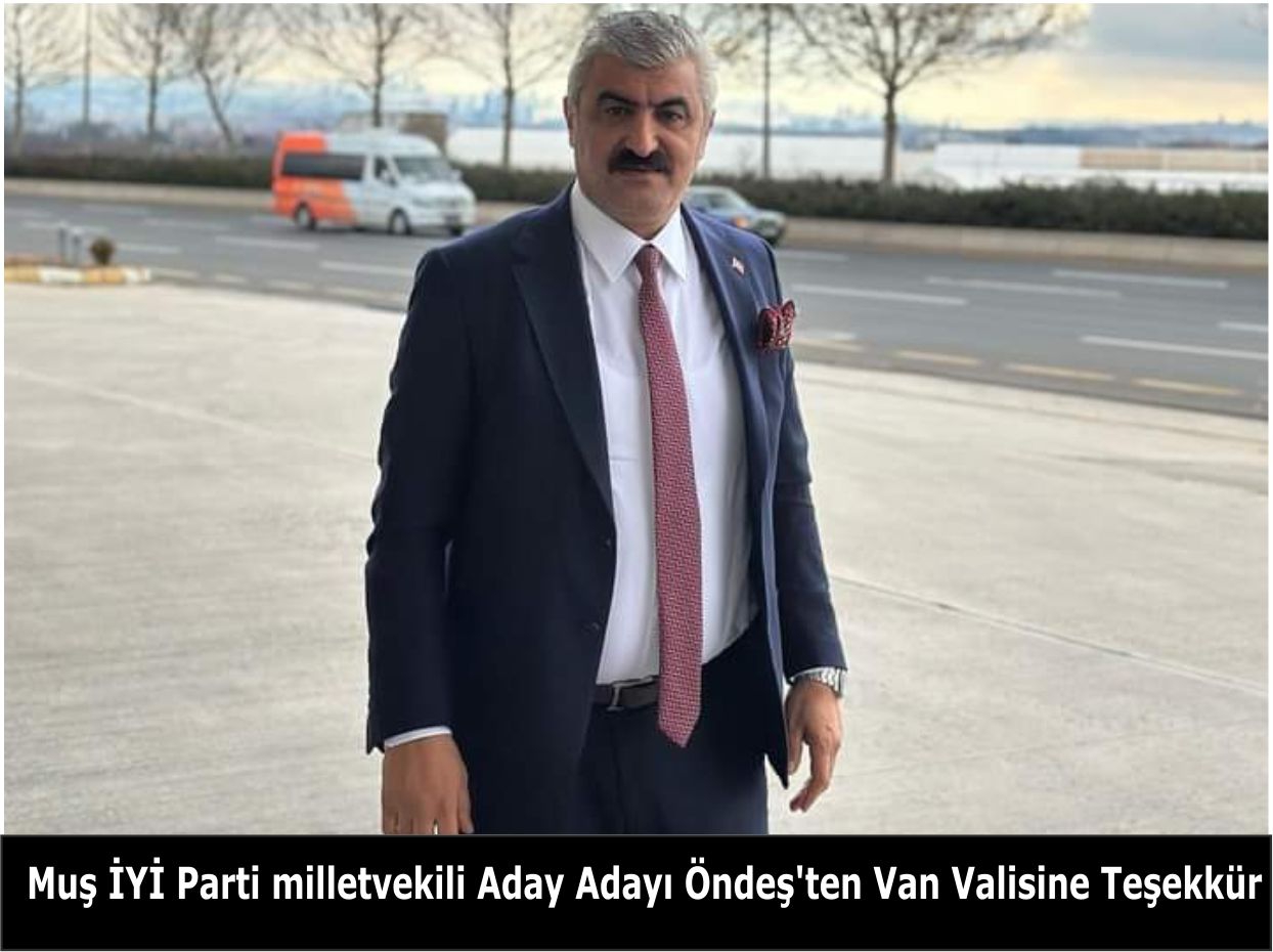 Muş İYİ Parti milletvekili Aday Adayı Öndeş’ten Van Valisine Teşekkür