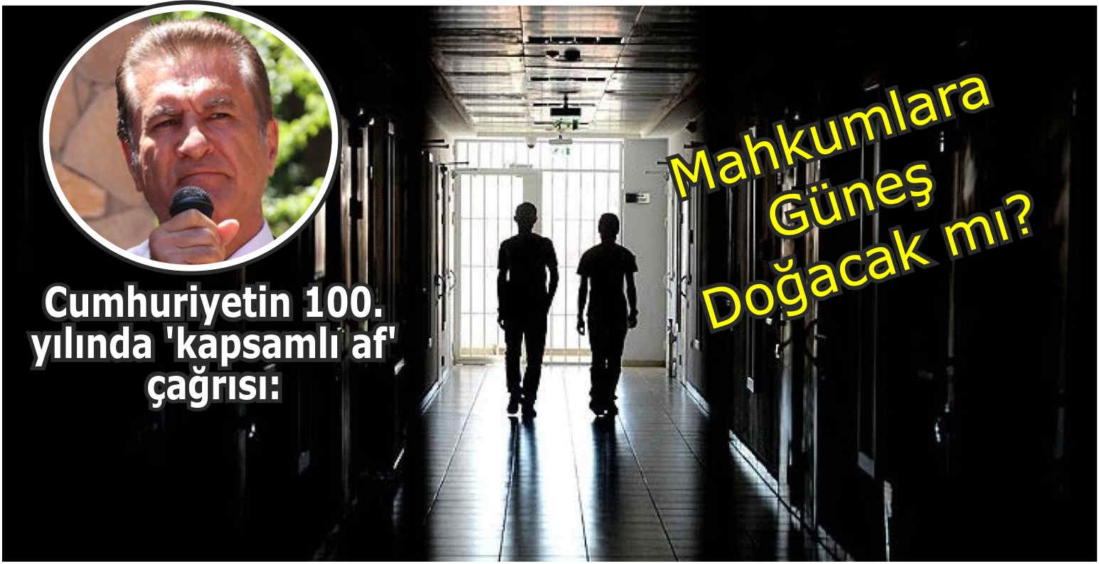 Cumhuriyetin 100. yılında ‘kapsamlı af’ çağrısı: Mahkumlara Güneş Doğacak mı?