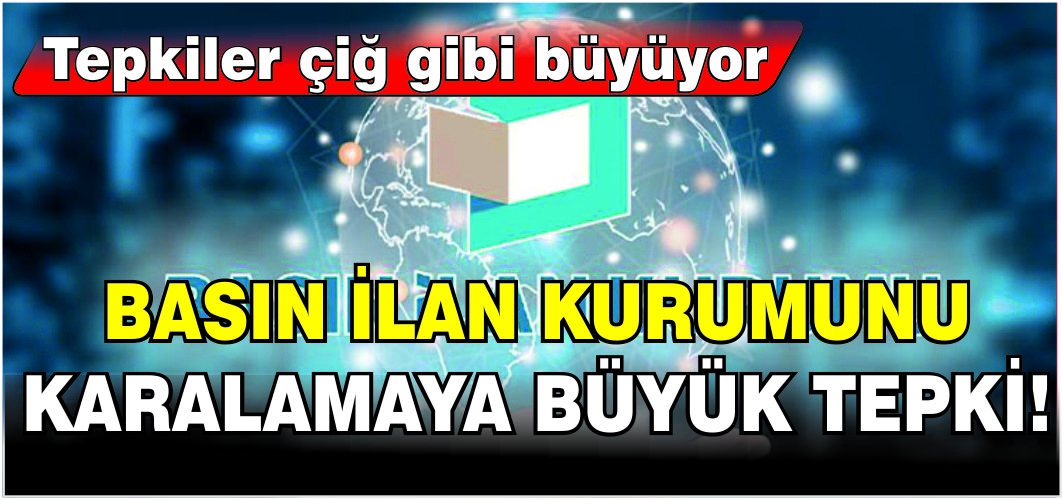 Basın ilan kurumunu karalamaya büyük tepki!