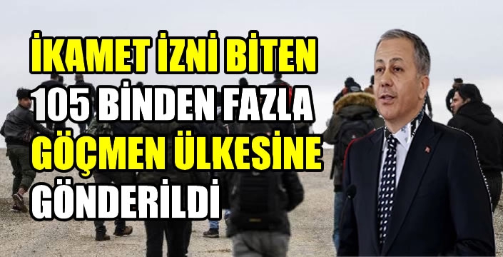İkamet izni biten 105 binden fazla göçmen ülkesine gönderildi