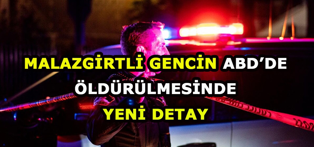 Kan donduran vahşet! Malazgirtli gencin ABD’de öldürülmesinde yeni detay