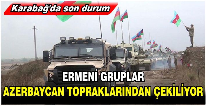 Karabağ'da son durum: Ermeni gruplar Azerbaycan topraklarından çekiliyor