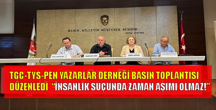 TGC-TYS-PEN Yazarlar Derneği basın toplantısı düzenledi: İnsanlık suçunda zaman aşımı olmaz!