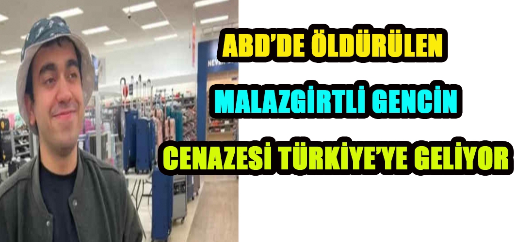 ABD’de öldürülen Malazgirtli gencin cenazesi Türkiye’ye geliyor