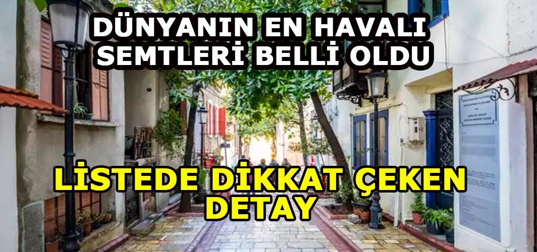 Biri dünyanın en iyileri listesine seçildi: Türkiye’den hangi semt bu listede var?
