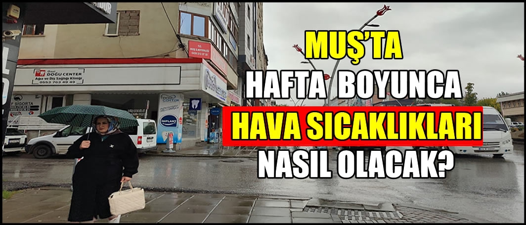 Muş'ta hafta boyunca hava sıcaklıkları nasıl olacak?