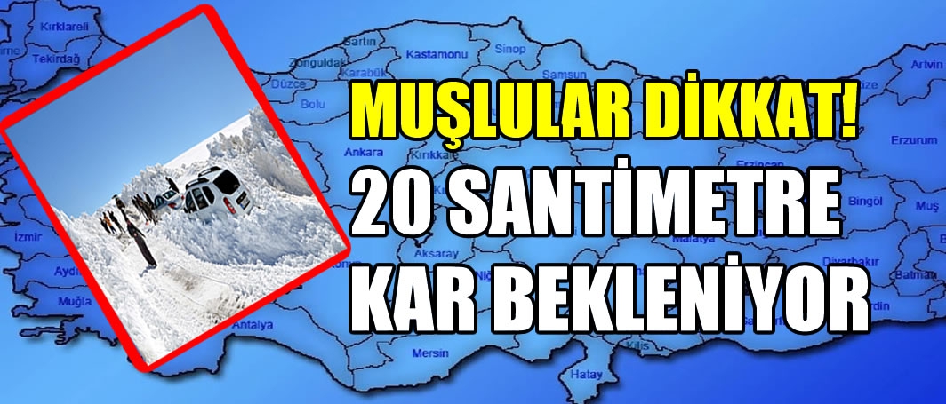 Muşlular dikkat! 20 santimetre kar bekleniyor