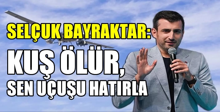 Selçuk Bayraktar'dan SİHA paylaşımı: Kuş ölür, sen uçuşu hatırla...