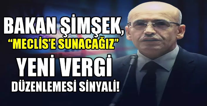 Yeni vergi düzenlemesi sinyali! Bakan Şimşek,