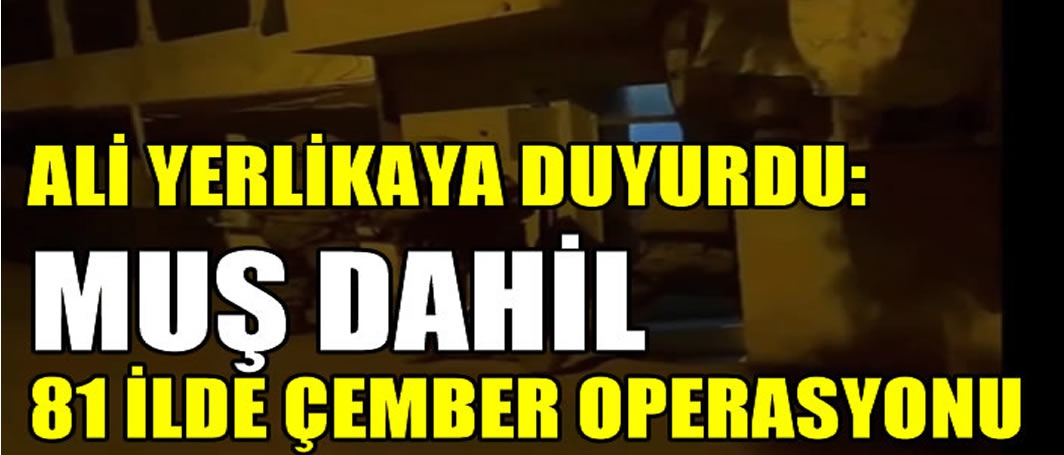 Ali Yerlikaya duyurdu! Muş dahil 81 ilde Çember Operasyonu