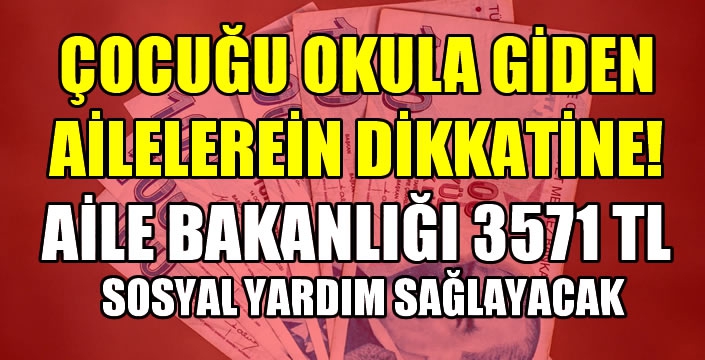 Çocuğu okula giden ailelerin dikkatine! Aile Bakanlığı 3571 TL sosyal yardımı sağlayacak