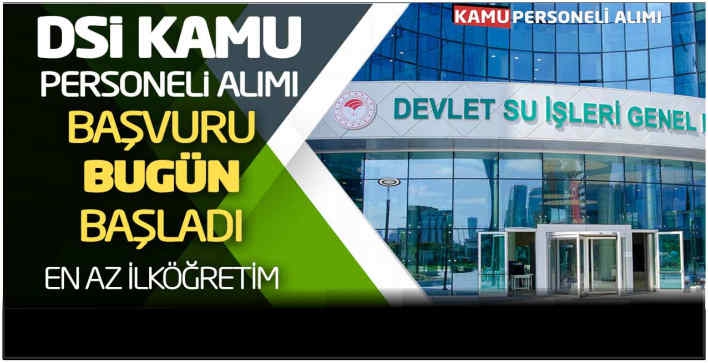 DSİ Kamu Personeli alımı başvuruları bugün başladı! En az ilköğretim