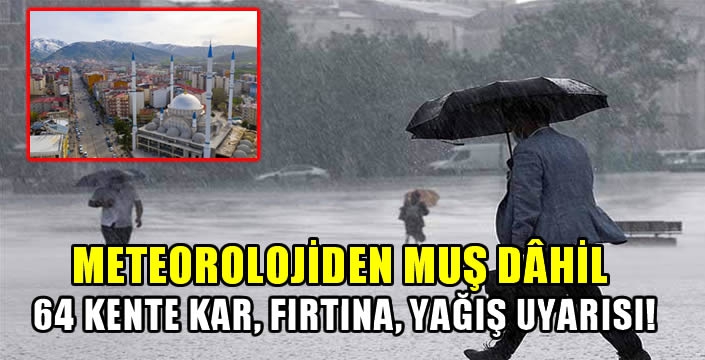 Meteorolojiden Muş dahil 64 kente Kar, fırtına, yağış uyarısı!