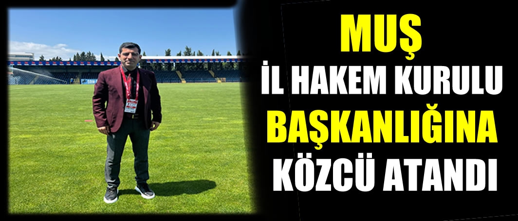 Muş İl Hakem Kurulu Başkanlığına Közcü atandı