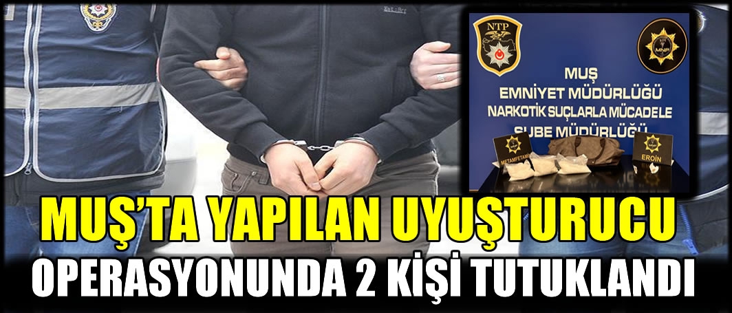 Muş'ta yapılan uyuşturucu operasyonunda 2 kişi tutuklandı