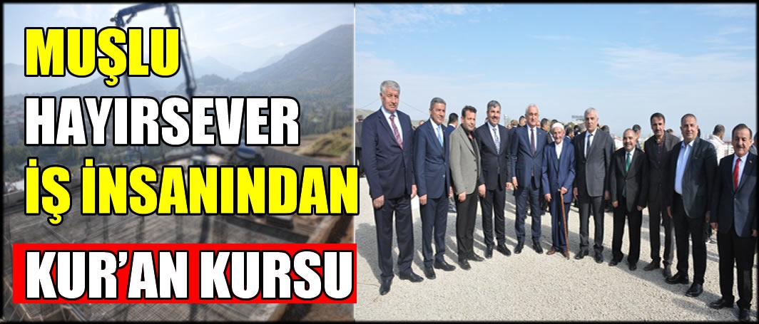 Muşlu Hayırsever İş İnsanından Kur’an kursu