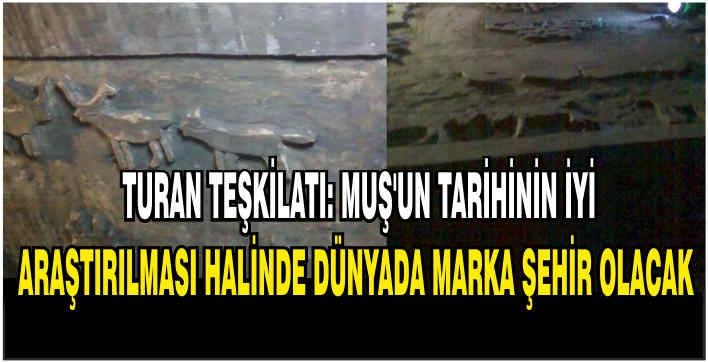 Turan Teşkilatı: Muş’un tarihinin iyi araştırılması halinde dünyada marka şehir olacak