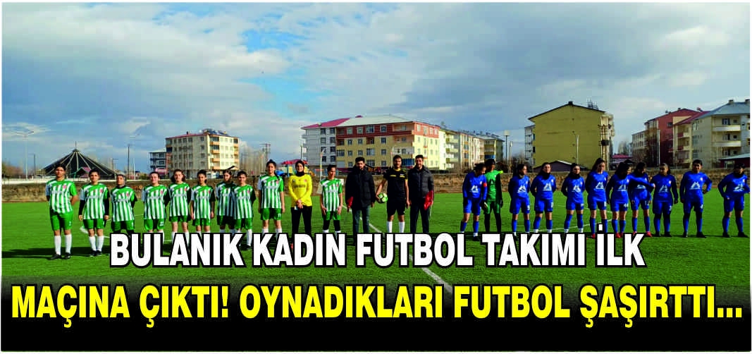 Bulanık kadın futbol takımı ilk maçına çıktı! Oynadıkları futbol şaşırttı…