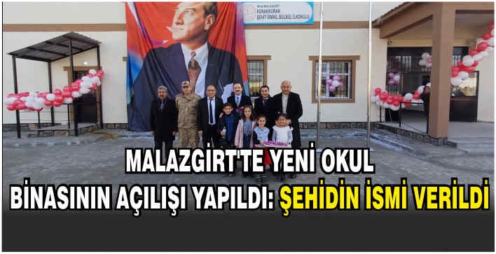 Malazgirt’te yeni okul binasının açılışı yapıldı: Şehidin ismi verildi