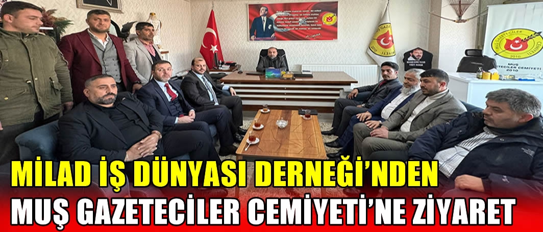 MİLAD İş Dünyası Derneği’nden Muş Gazeteciler Cemiyeti’ne ziyaret