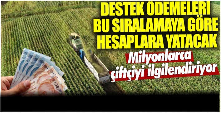 Milyonlarca çiftçiyi ilgilendiriyor! Destek ödemeleri bu sıralamaya göre hesaplara yatacak