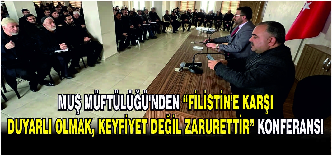 Muş Müftülüğü’nden “Filistin’e Karşı Duyarlı Olmak, Keyfiyet Değil Zarurettir” konferansı