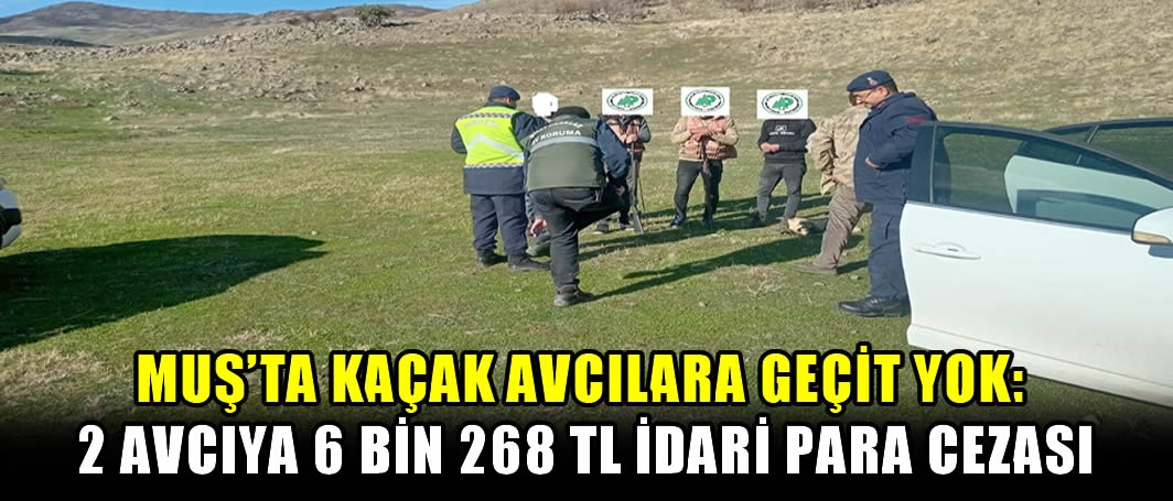 Muş’ta kaçak avcılara geçit yok: 2 avcıya 6 bin 268 TL idari para cezası