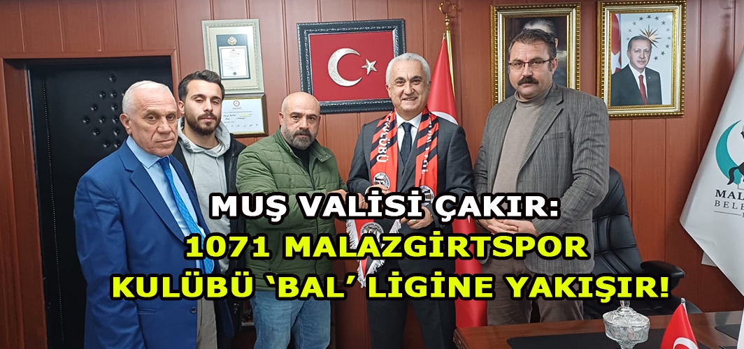 Muş Valisi Çakır: 1071 Malazgirtspor kulübü ‘BAL’ ligine yakışır!