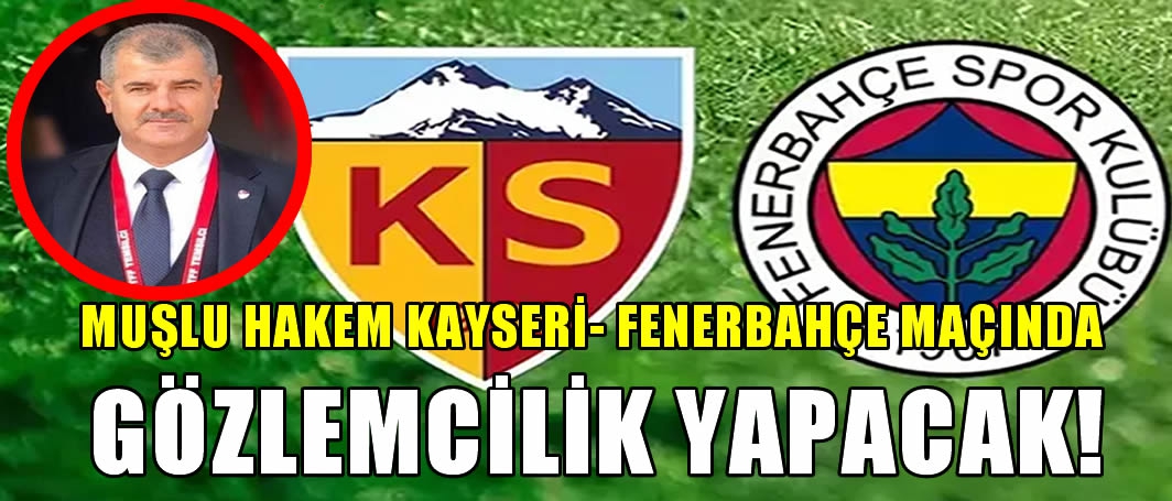 Muşlu Hakem Kayseri- Fenerbahçe maçında gözlemcilik yapacak!