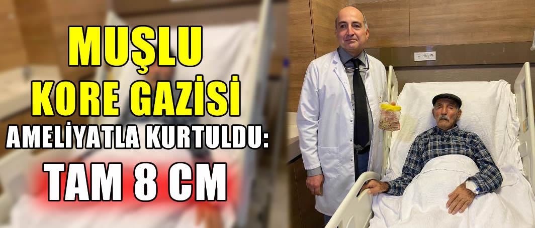 Muşlu Kore Gazisi Ameliyatla Kurtuldu: Tam 8 cm