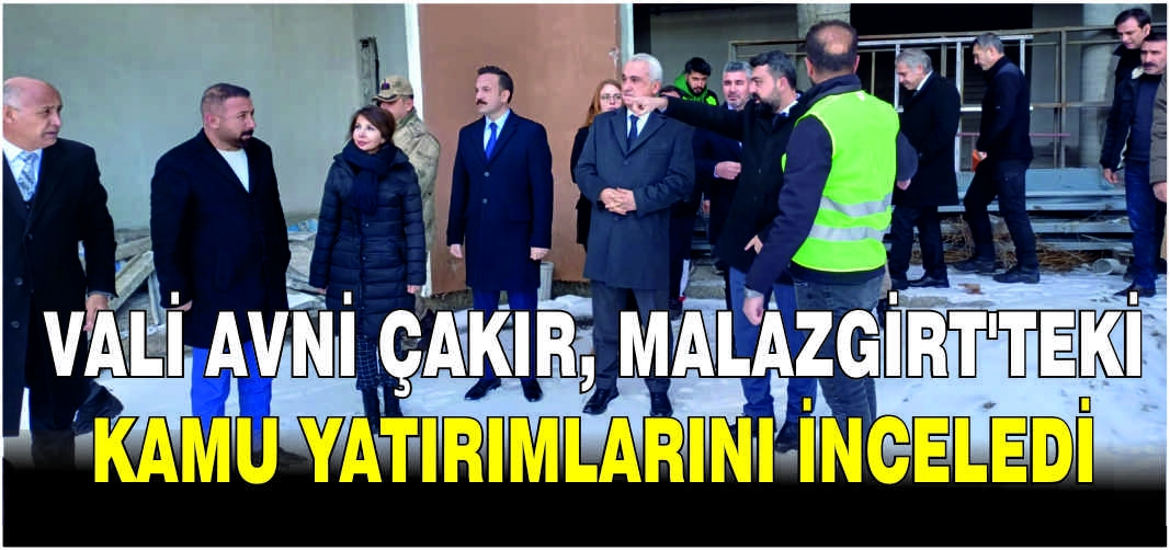 Vali Avni Çakır, Malazgirt'teki kamu yatırımlarını inceledi