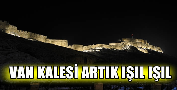 Van Kalesi artık ışıl ışıl