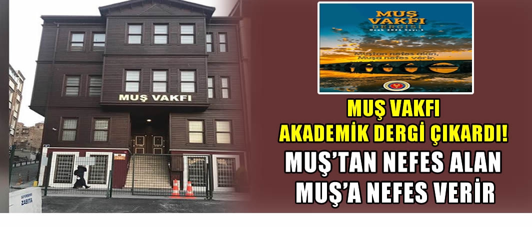Muş Vakfı akademik dergi çıkardı! Muş’tan nefes alan Muş’a nefes verir…