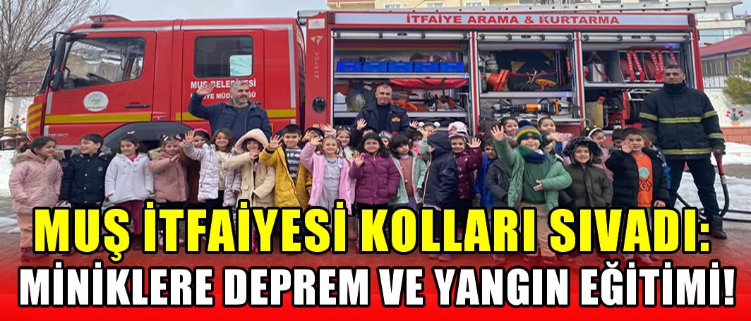 Muş İtfaiyesi kolları sıvadı: Miniklere deprem ve yangın eğitimi!