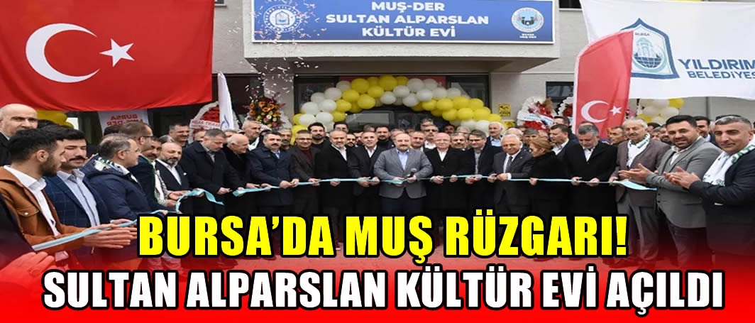 Bursa’da Muş Rüzgarı! Sultan Alparslan kültür evi açıldı