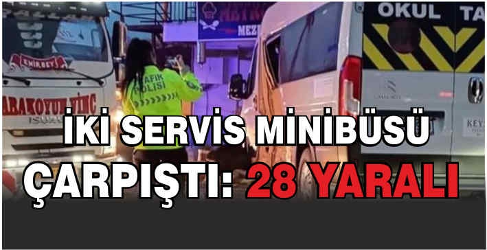 İki servis minibüsü çarpıştı: 28 yaralı