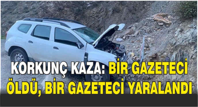 Korkunç kaza: Bir gazeteci öldü, bir gazeteci yaralandı