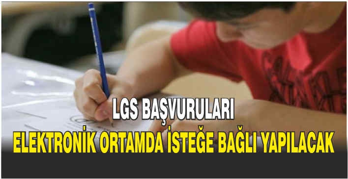 LGS başvuruları, elektronik ortamda isteğe bağlı yapılacak