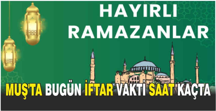 Muş’ta bugün iftar vakti saat kaçta
