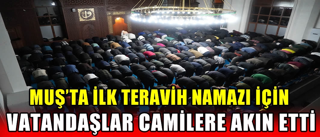 Muş’ta ilk teravih namazı için vatandaşlar camilere akın etti