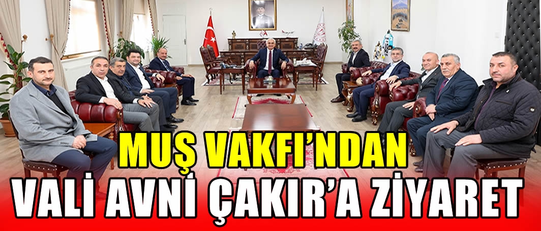 Muş Vakfı’ndan Vali Avni Çakır’a ziyaret