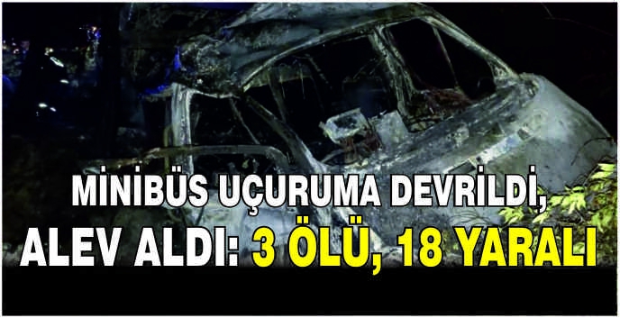 Minibüs uçuruma devrildi, alev aldı: 3 ölü, 18 yaralı