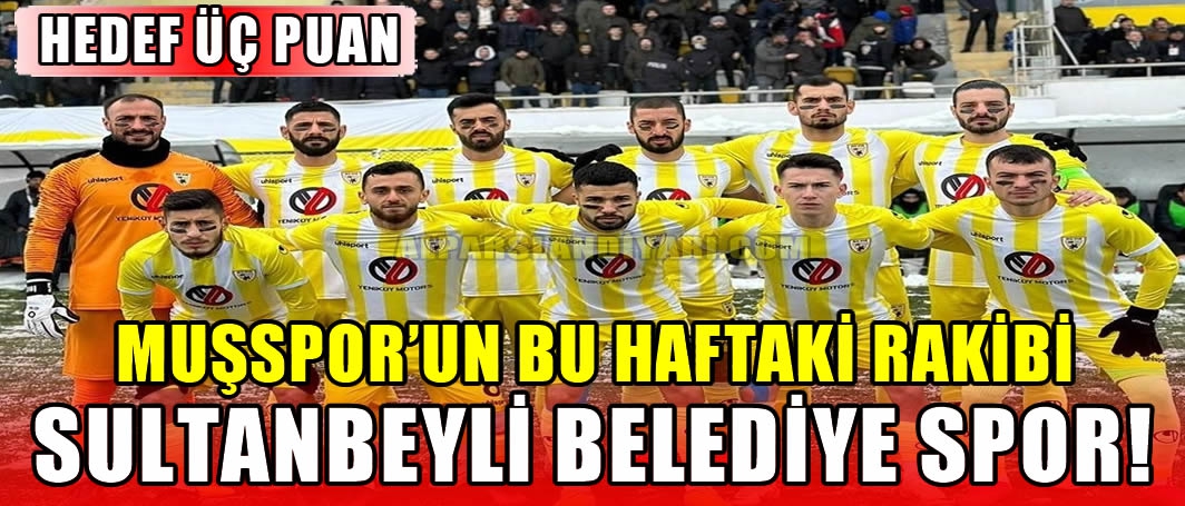 Muşspor’un bu haftaki rakibi Sultanbeyli Belediye Spor! Hedef Üç Puan